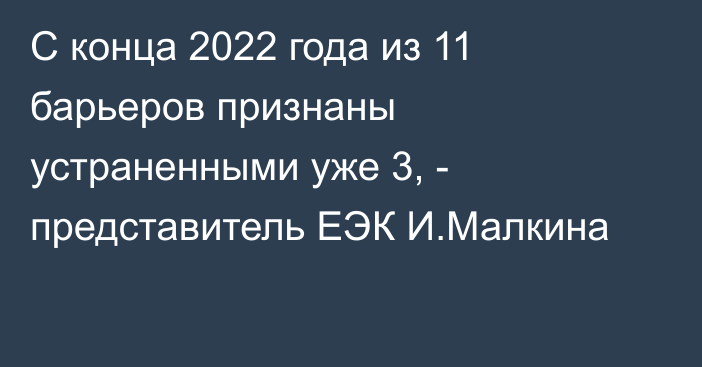 С конца 2022 года из 11 барьеров признаны устраненными уже 3, - представитель ЕЭК И.Малкина