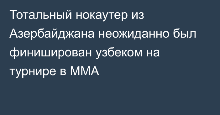 Тотальный нокаутер из Азербайджана неожиданно был финиширован узбеком на турнире в ММА