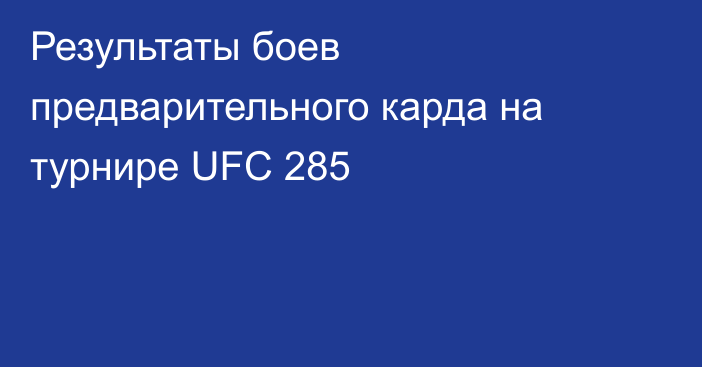 Результаты боев предварительного карда на турнире UFC 285