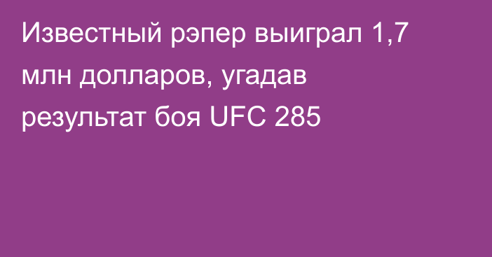 Известный рэпер выиграл 1,7 млн долларов, угадав результат боя UFC 285