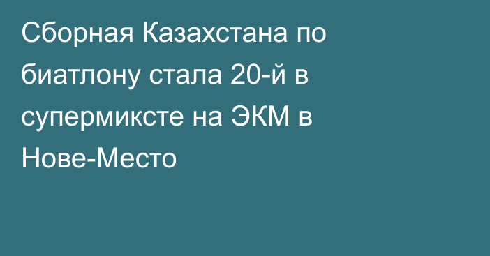 Сборная Казахстана по биатлону стала 20-й в супермиксте на ЭКМ в Нове-Место