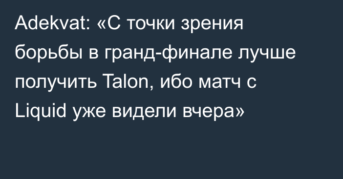 Adekvat: «С точки зрения борьбы в гранд-финале лучше получить Talon, ибо матч с Liquid уже видели вчера»