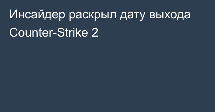 Инсайдер раскрыл дату выхода Counter-Strike 2