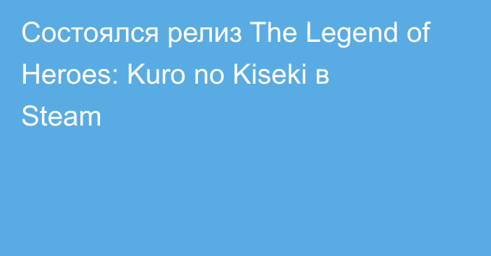 Состоялся релиз The Legend of Heroes: Kuro no Kiseki в Steam