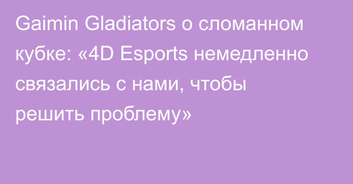 Gaimin Gladiators о сломанном кубке: «4D Esports немедленно связались с нами, чтобы решить проблему»