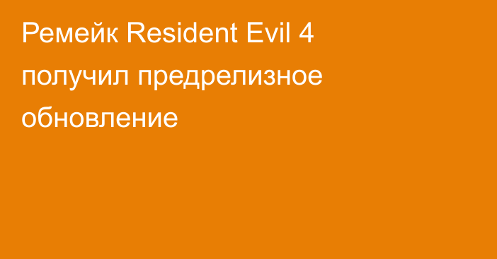 Ремейк Resident Evil 4 получил предрелизное обновление