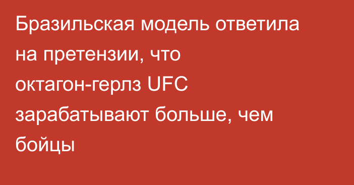 Бразильская модель ответила на претензии, что октагон-герлз UFC зарабатывают больше, чем бойцы