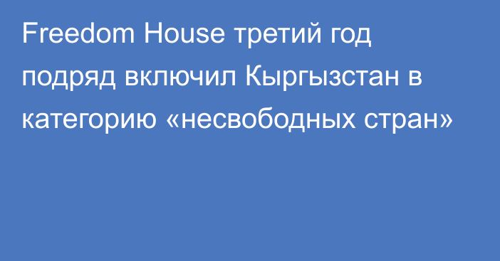 Freedom House третий год подряд включил Кыргызстан в категорию «несвободных стран»