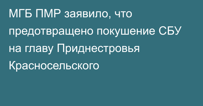 МГБ ПМР заявило, что предотвращено покушение СБУ на главу Приднестровья Красносельского