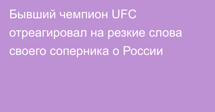 Бывший чемпион UFC отреагировал на резкие слова своего соперника о России