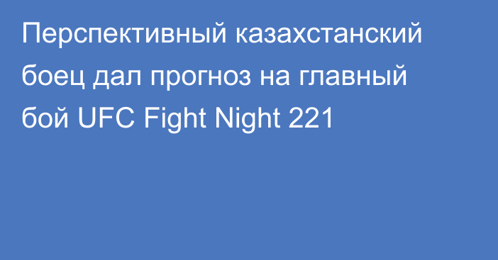 Перспективный казахстанский боец дал прогноз на главный бой UFC Fight Night 221