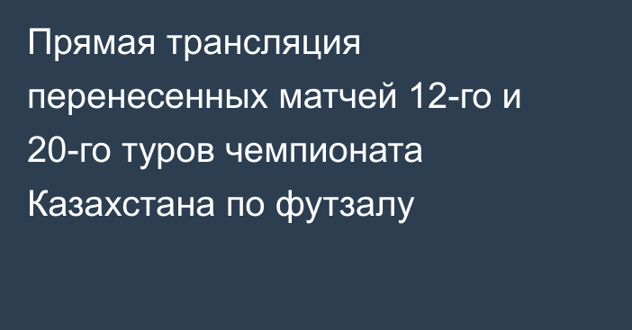 Прямая трансляция перенесенных матчей 12-го и 20-го туров чемпионата Казахстана по футзалу
