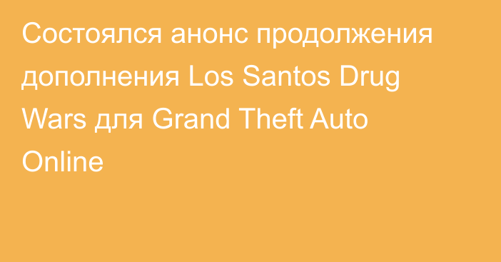 Состоялся анонс продолжения дополнения Los Santos Drug Wars для Grand Theft Auto Online
