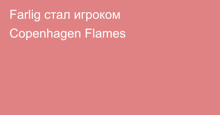 Farlig стал игроком Copenhagen Flames