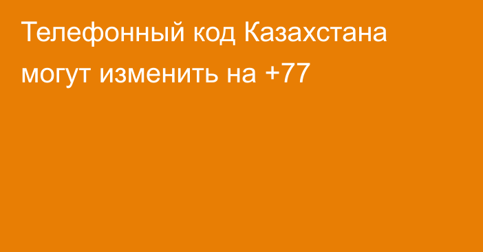 Телефонный код Казахстана могут изменить на +77
