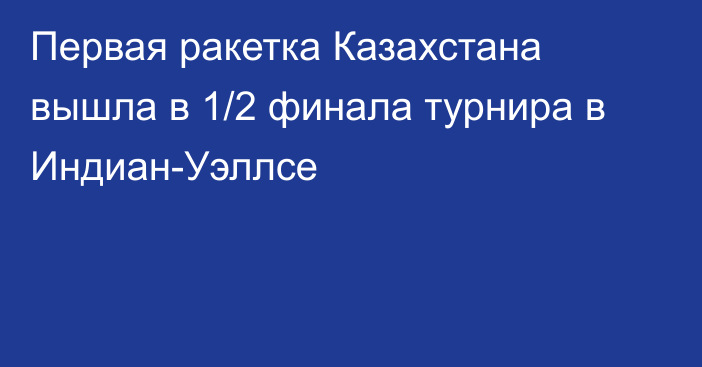 Первая ракетка Казахстана вышла в 1/2 финала турнира в Индиан-Уэллсе