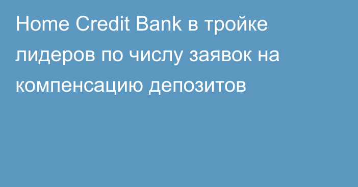 Home Credit Bank в тройке лидеров по числу заявок на компенсацию депозитов