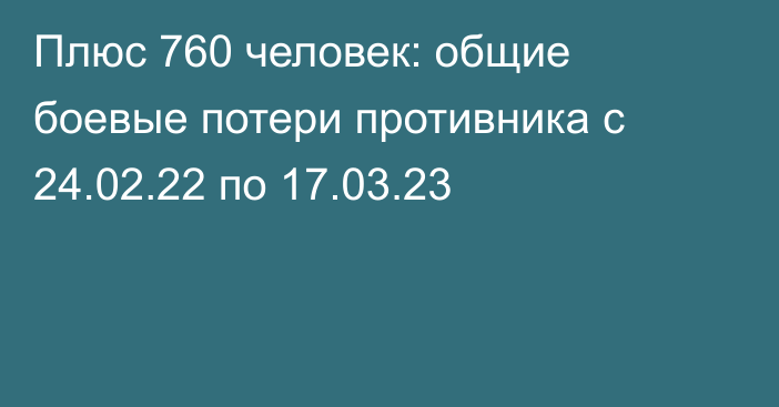 Плюс 760 человек: общие боевые потери противника с 24.02.22 по 17.03.23