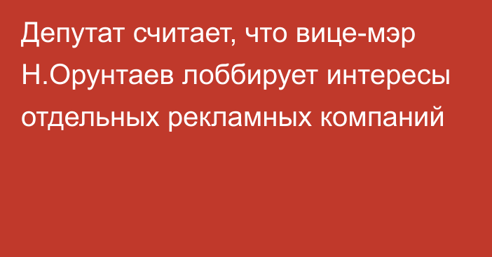 Депутат считает, что вице-мэр Н.Орунтаев лоббирует интересы отдельных рекламных компаний