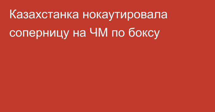 Казахстанка нокаутировала соперницу на ЧМ по боксу