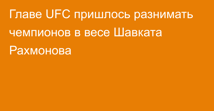Главе UFC пришлось разнимать чемпионов в весе Шавката Рахмонова