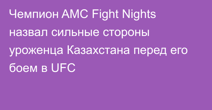 Чемпион AMC Fight Nights назвал сильные стороны уроженца Казахстана перед его боем в UFC