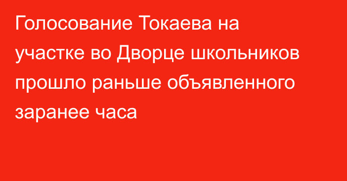 Голосование Токаева на участке во Дворце школьников прошло раньше объявленного заранее часа