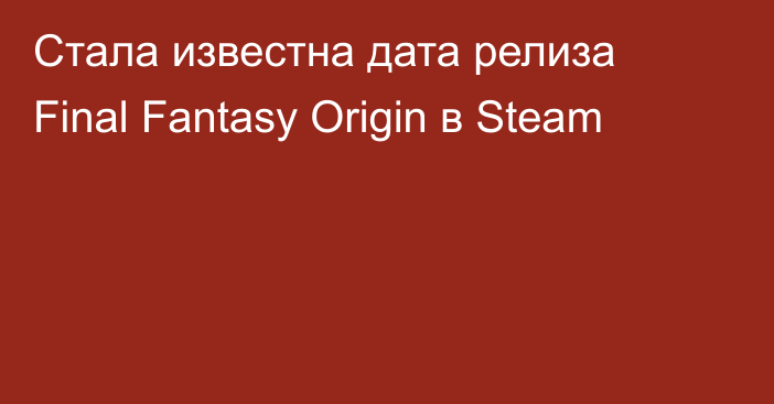 Стала известна дата релиза Final Fantasy Origin в Steam