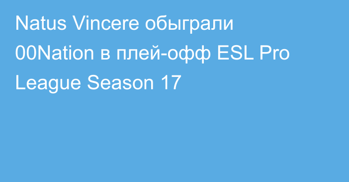 Natus Vincere обыграли 00Nation в плей-офф ESL Pro League Season 17