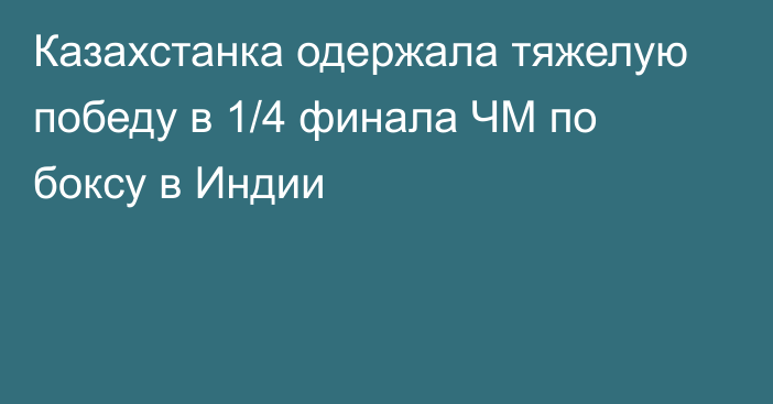 Казахстанка одержала тяжелую победу в 1/4 финала ЧМ по боксу в Индии