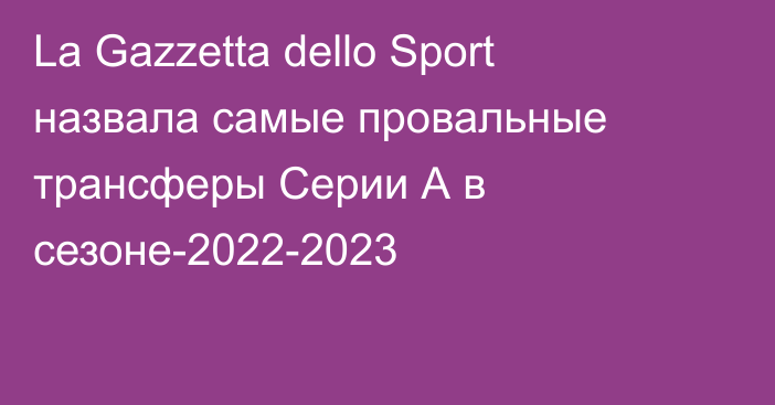La Gazzetta dello Sport назвала самые провальные трансферы Серии А в сезоне-2022-2023