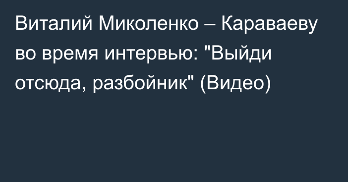 Виталий Миколенко – Караваеву во время интервью: 