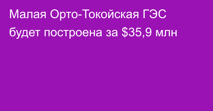 Малая Орто-Токойская ГЭС будет построена за $35,9 млн