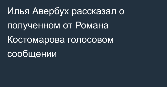 Илья Авербух рассказал о полученном от Романа Костомарова голосовом сообщении
