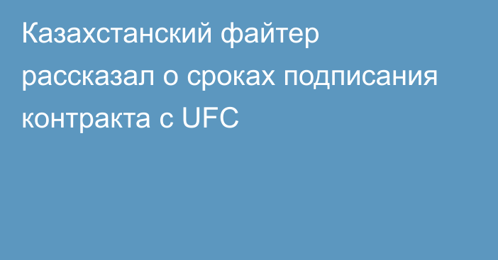Казахстанский файтер рассказал о сроках подписания контракта с UFC