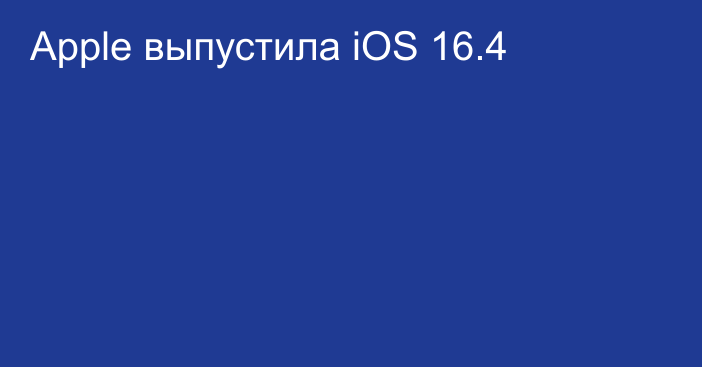 Apple выпустила iOS 16.4