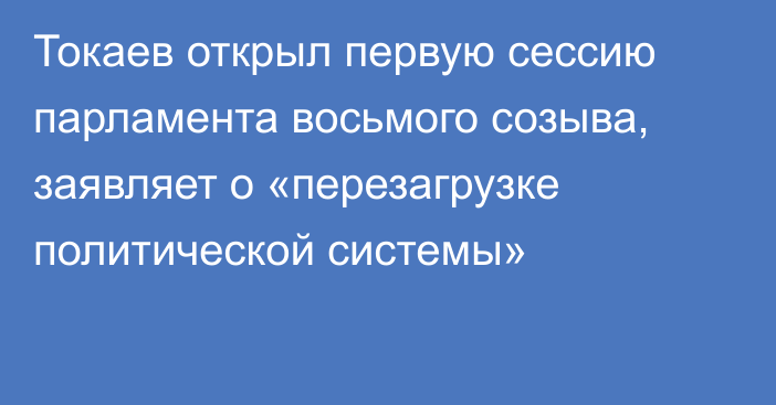 Токаев открыл первую сессию парламента восьмого созыва, заявляет о «перезагрузке политической системы»