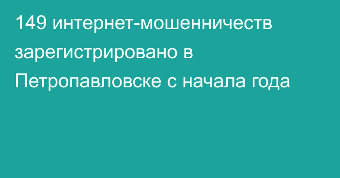 149 интернет-мошенничеств зарегистрировано в Петропавловске с начала года