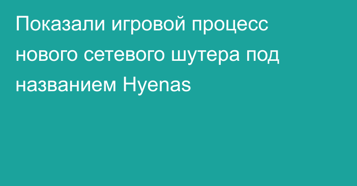 Показали игровой процесс нового сетевого шутера под названием Hyenas