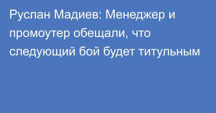 Руслан Мадиев: Менеджер и промоутер обещали, что следующий бой будет титульным