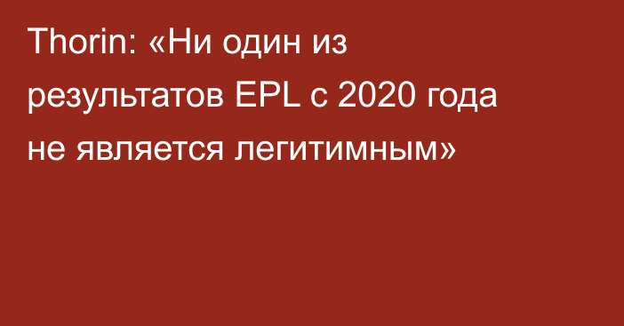 Thorin: «Ни один из результатов EPL с 2020 года не является легитимным»