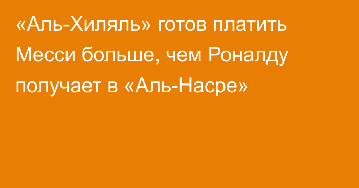 «Аль-Хиляль» готов платить Месси больше, чем Роналду получает в «Аль-Насре»