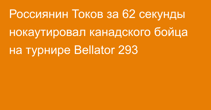 Россиянин Токов за 62 секунды нокаутировал канадского бойца на турнире Bellator 293
