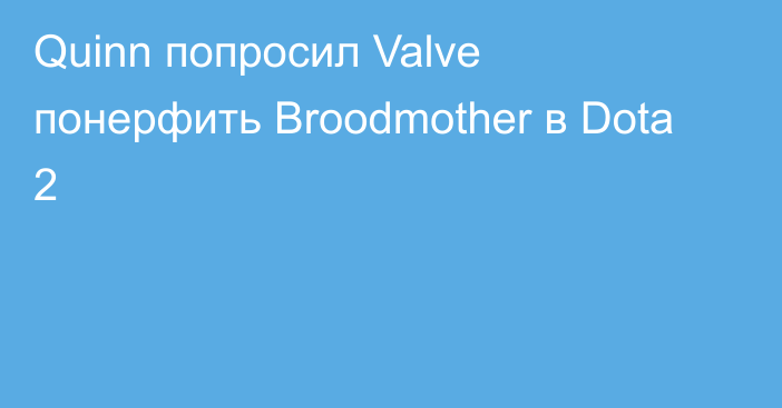 Quinn попросил Valve понерфить Broodmother в Dota 2