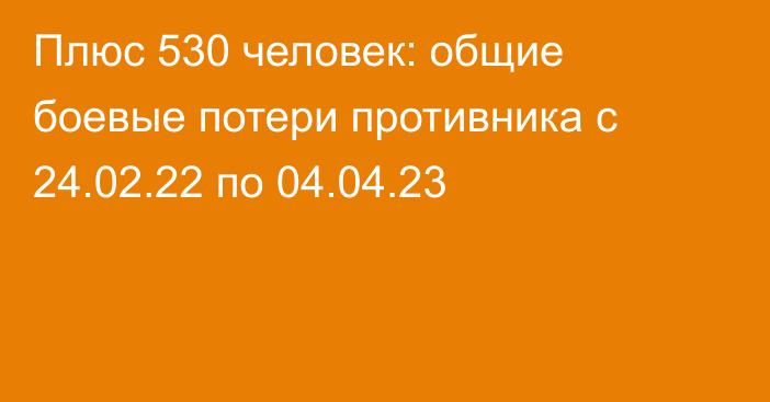 Плюс 530 человек: общие боевые потери противника с 24.02.22 по 04.04.23