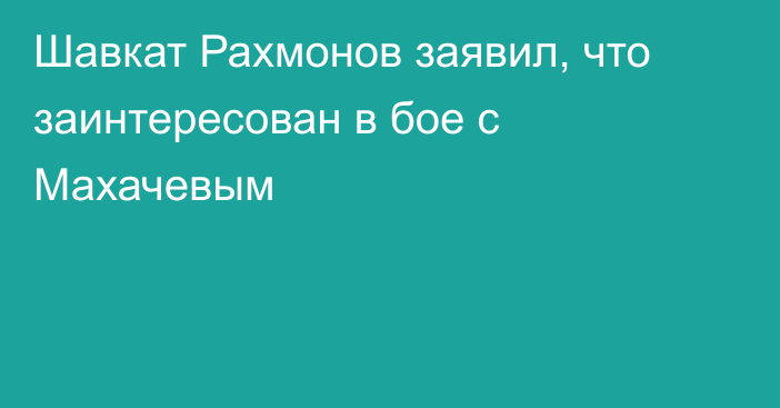 Шавкат Рахмонов заявил, что заинтересован в бое с Махачевым