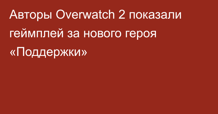 Авторы Overwatch 2 показали геймплей за нового героя «Поддержки»