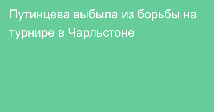 Путинцева выбыла из борьбы на турнире в Чарльстоне