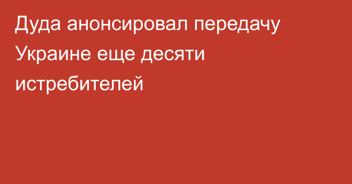 Дуда анонсировал передачу Украине еще десяти истребителей