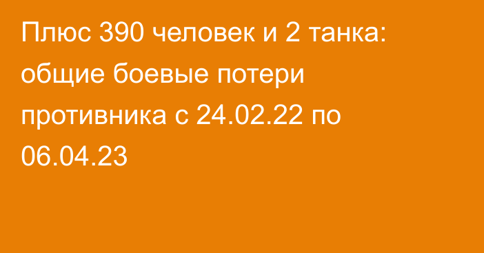 Плюс 390 человек и 2 танка: общие боевые потери противника с 24.02.22 по 06.04.23